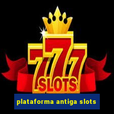 plataforma antiga slots